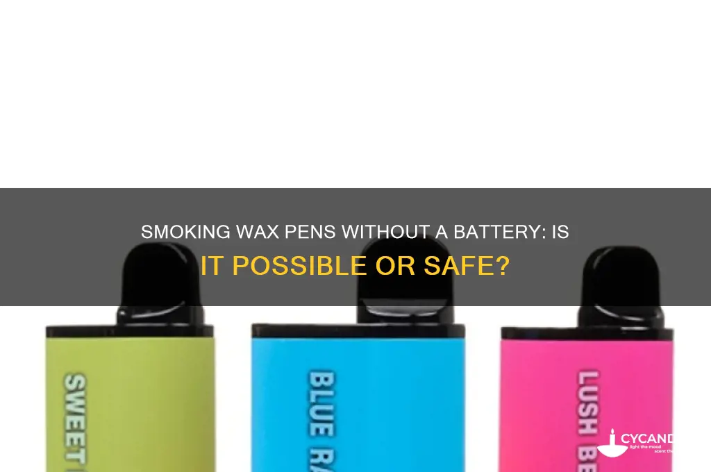 can i smoke my wax pen without a battery