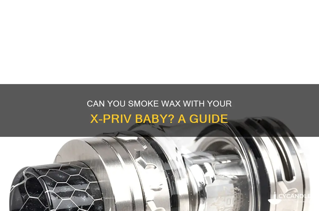 can i smoke wax woth my x-priv baby