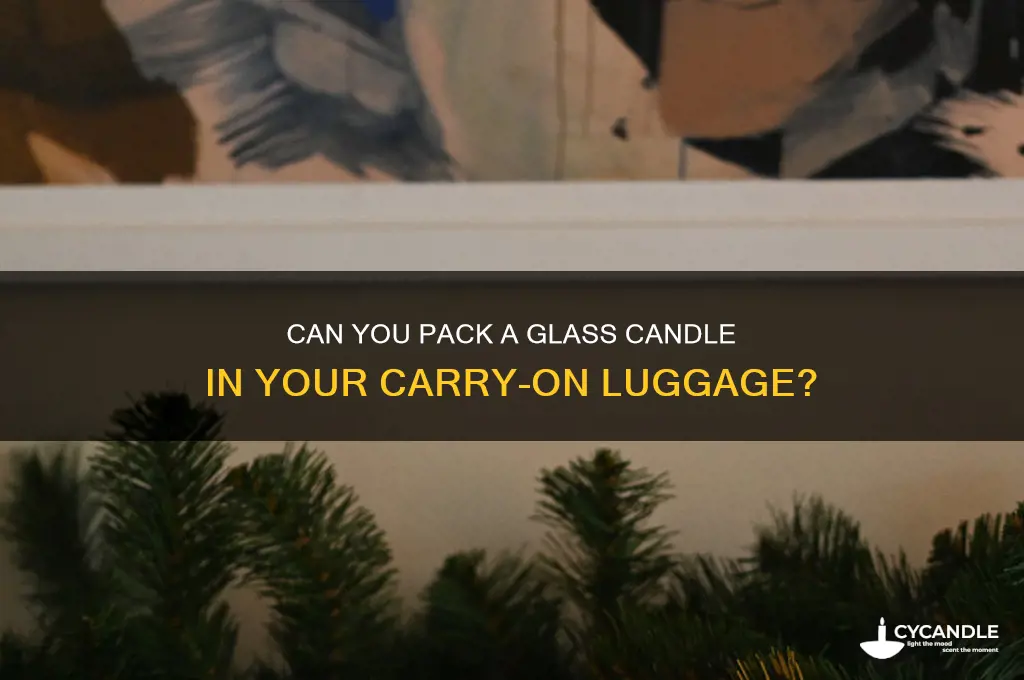 can i take a glass candle in my carry on