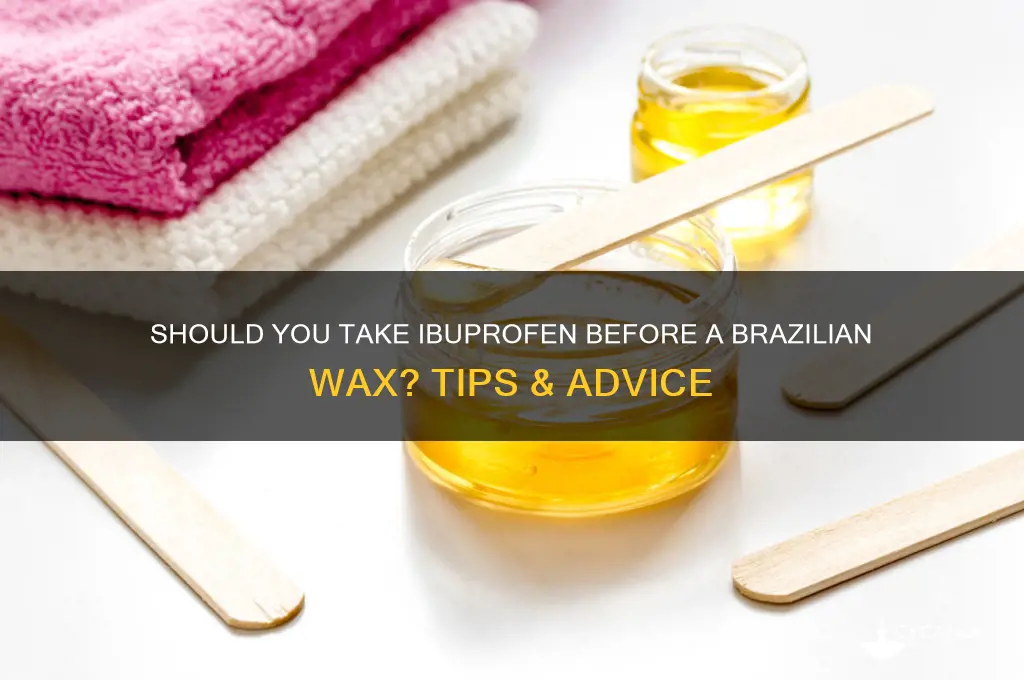 can i take ibuprofen before brazilian wax