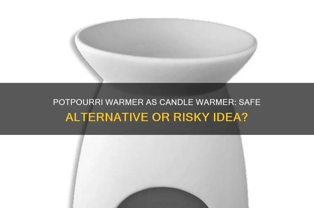 can i use a potpourri warmer as a candle warmer