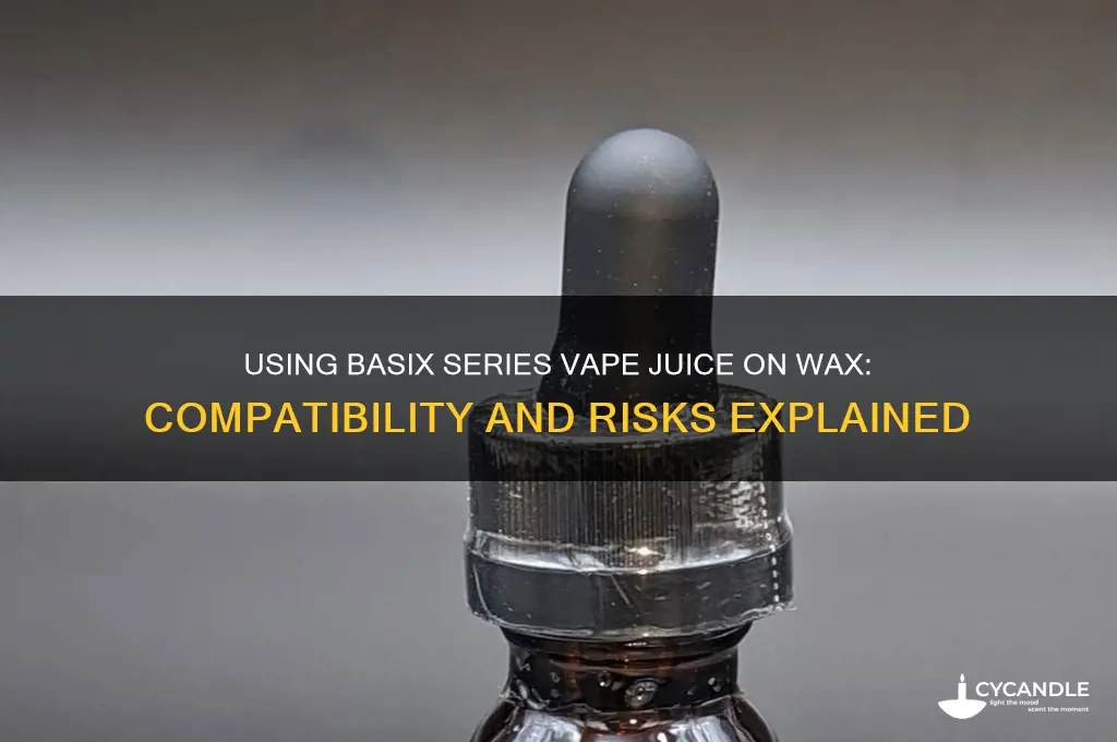 can i use basix series vape juice on wax
