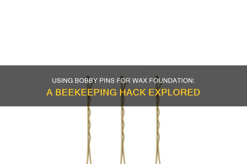 can i use bobby pins to hold wax foundation