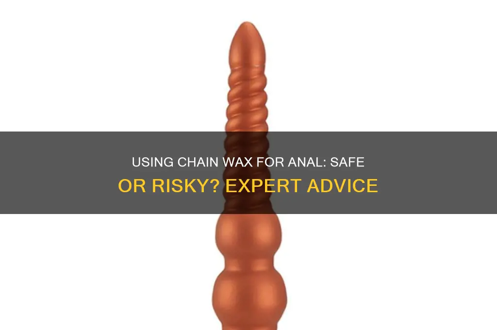can i use chain wax for anal