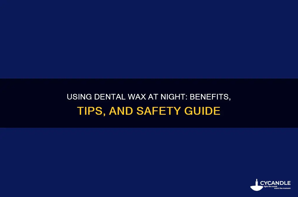 can i use dental wax at night