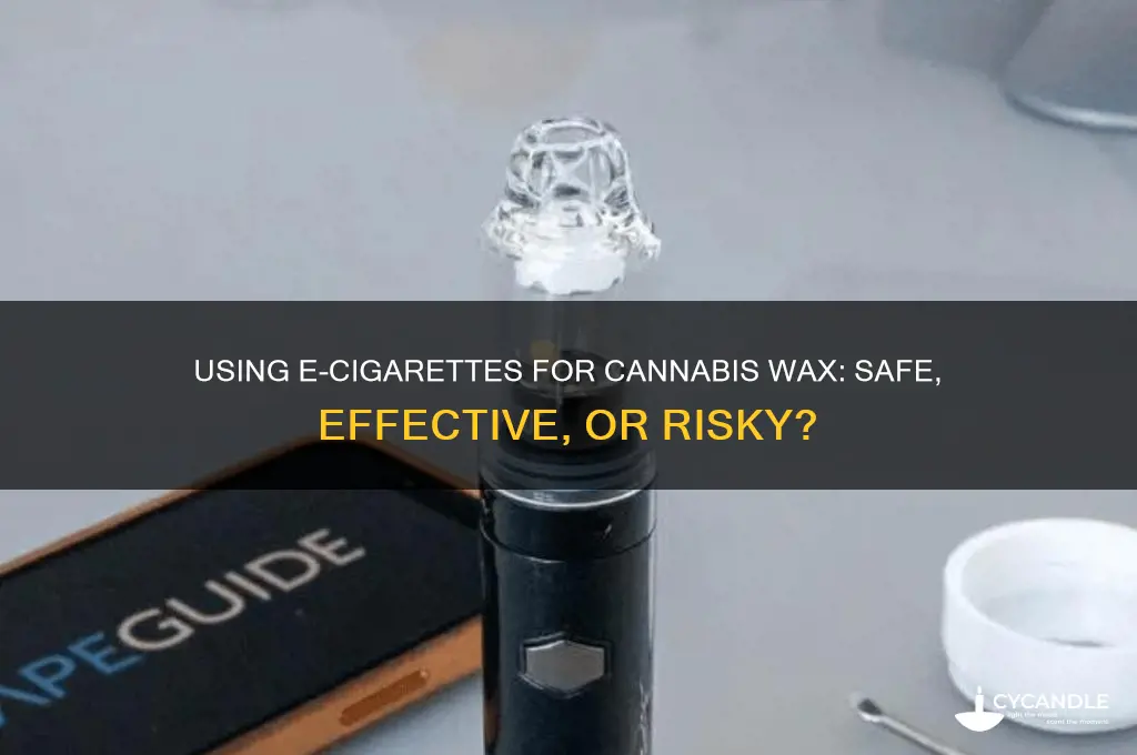 can i use e cigarette for cannibis wax