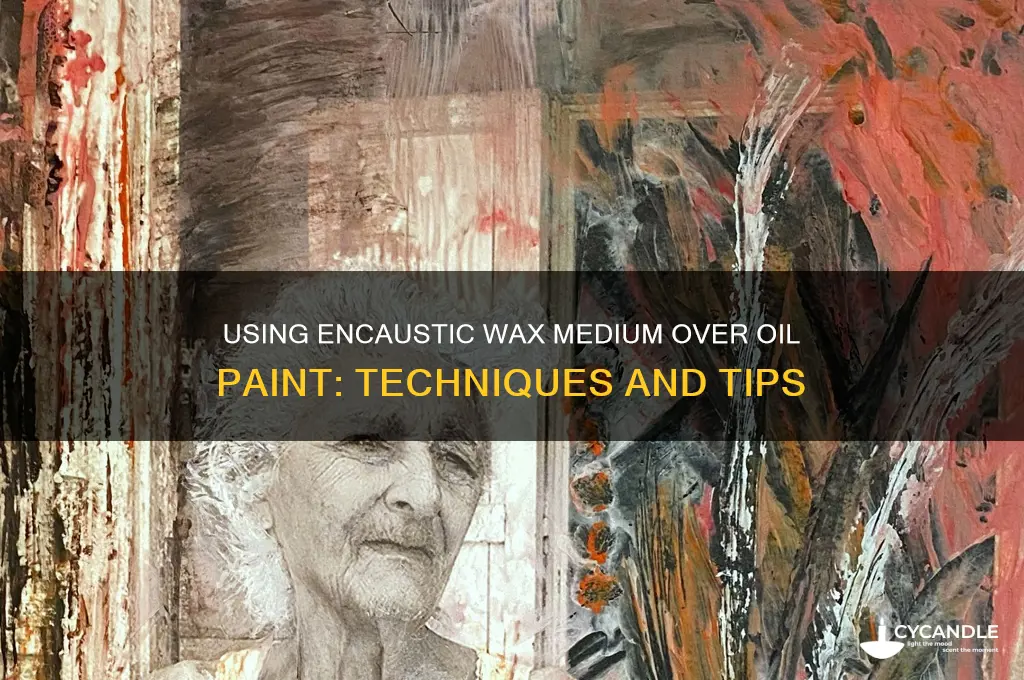 can i use encaustic wax medium over oil paint