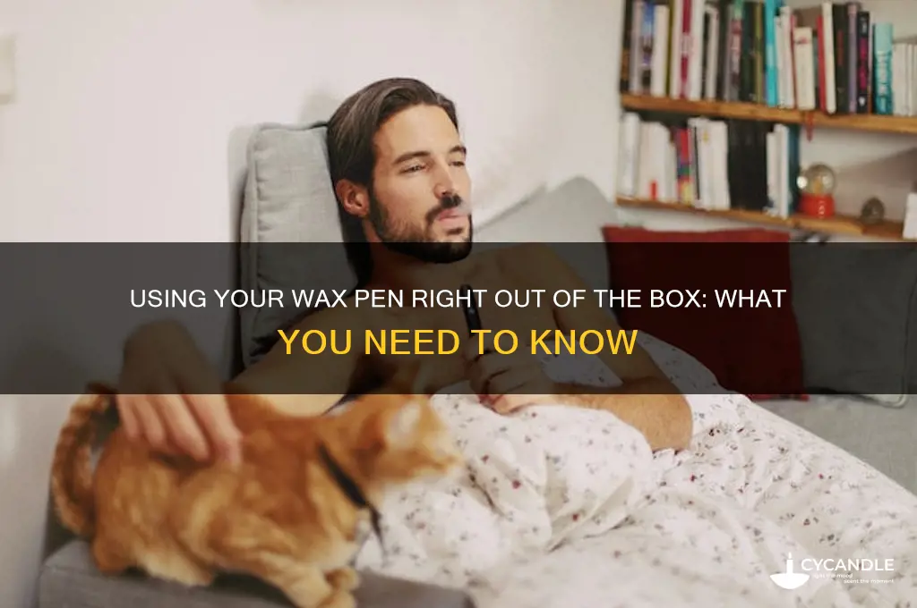 can i use my wax pen out of tje box