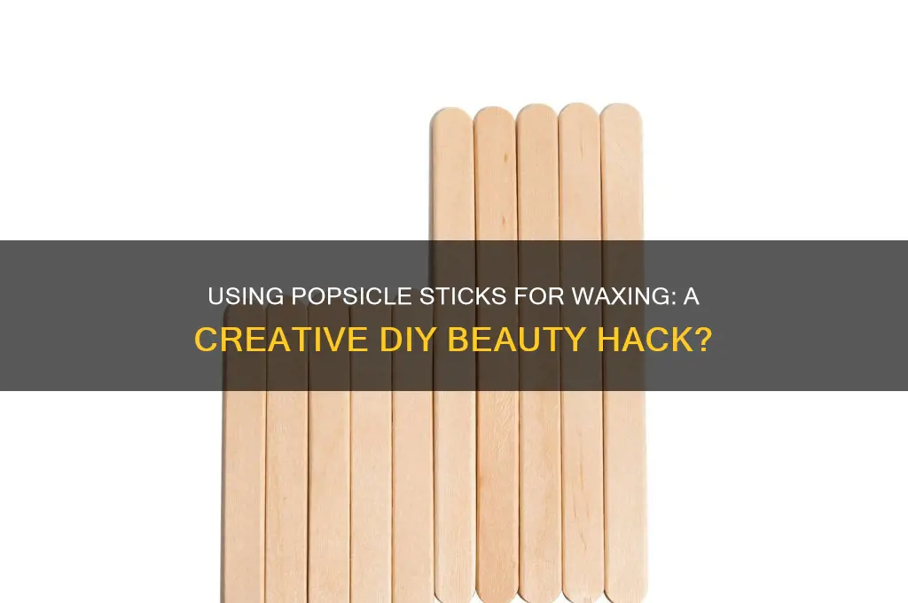 can i use popsicle sticks for waxing