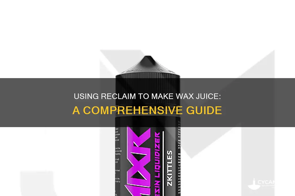 can i use reclaim to make wax juice