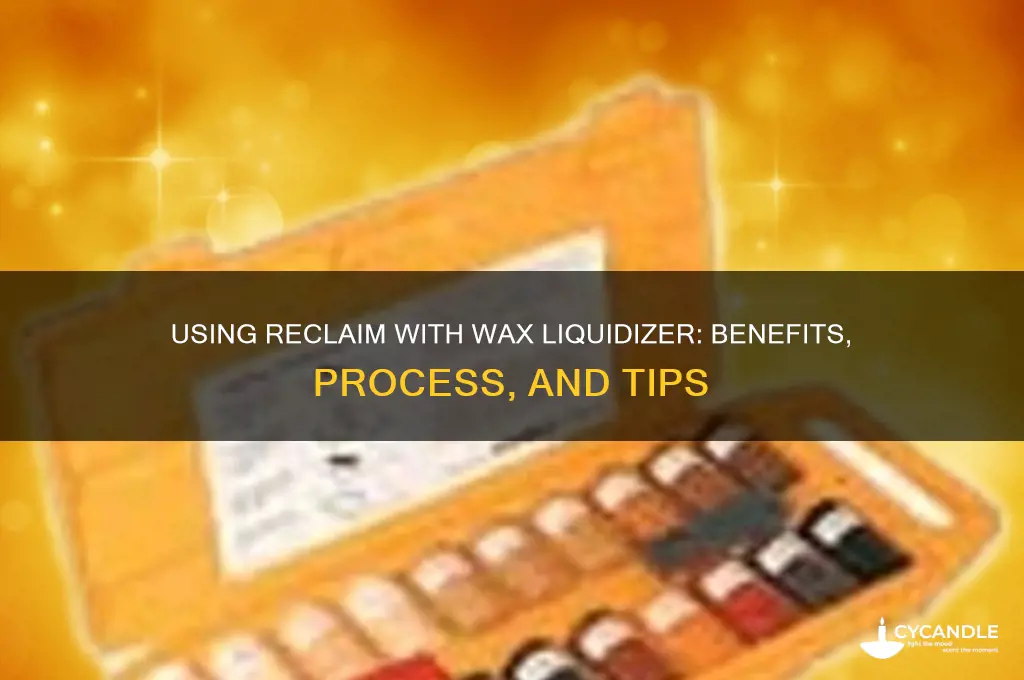 can i use reclaim with wax liquidizer