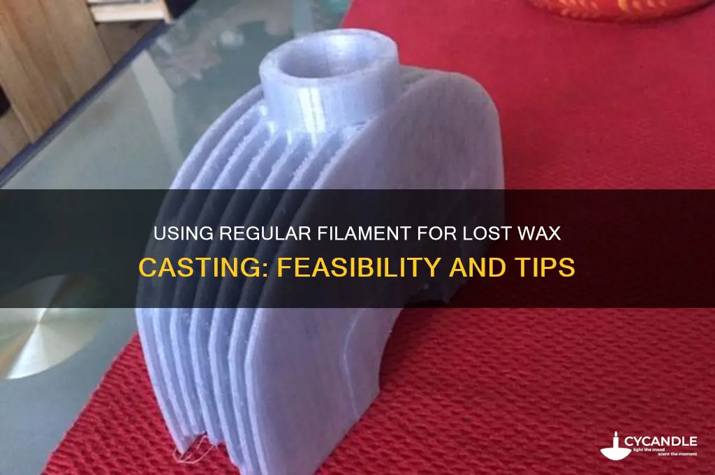 can i use regular filament for lost wax casting
