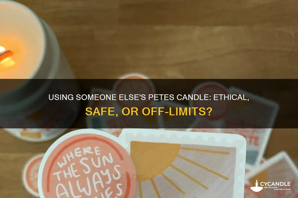 can i use someone elses petes candle