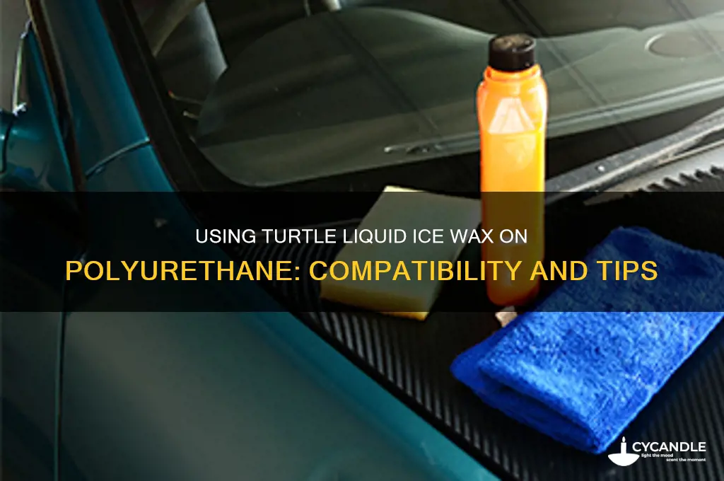 can i use turtle liquid ice wax on polyurithen
