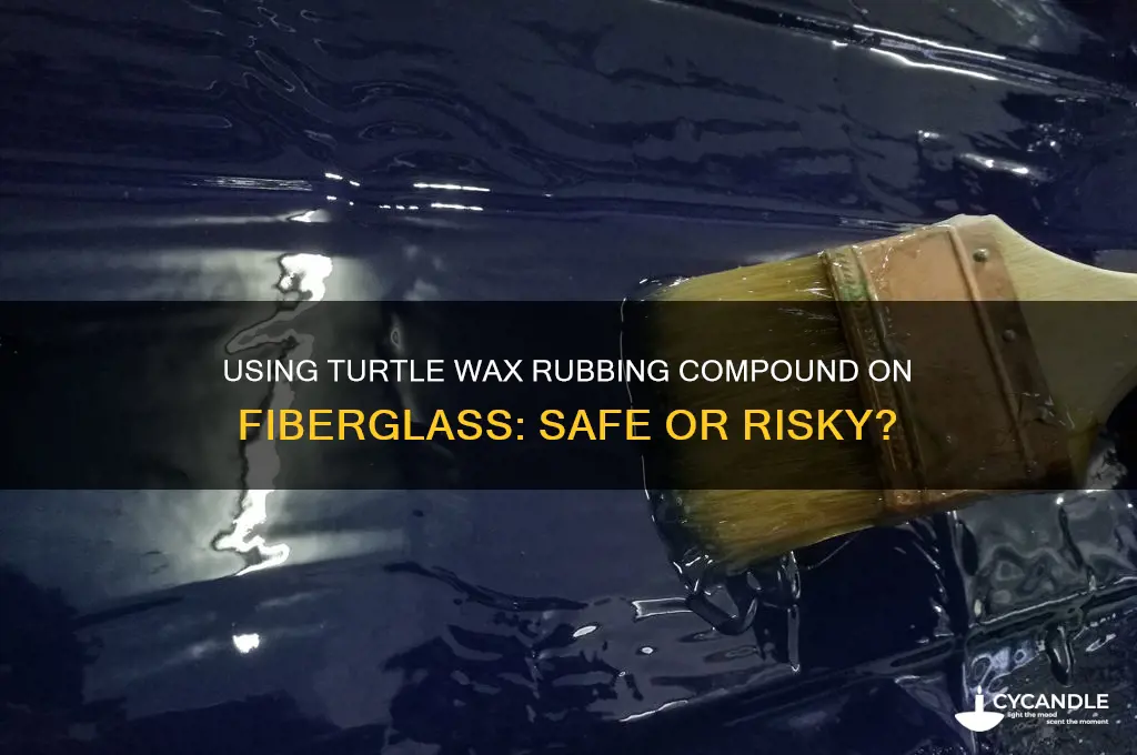 can i use turtle wax rubbing compound on fiberglass