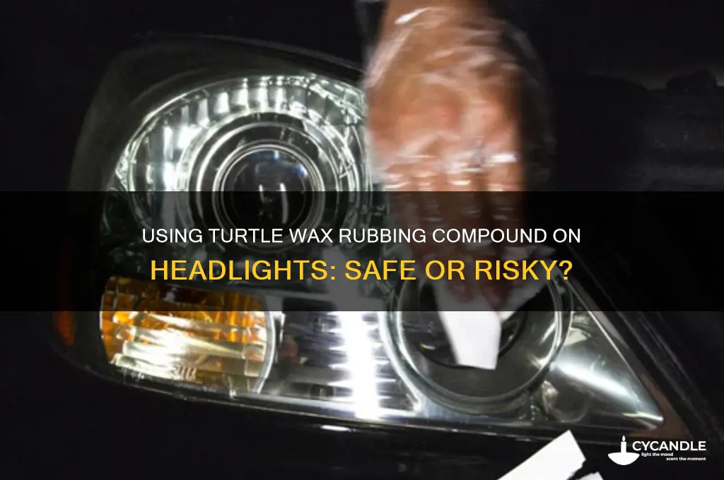 can i use turtle wax rubbing compound on my headlights