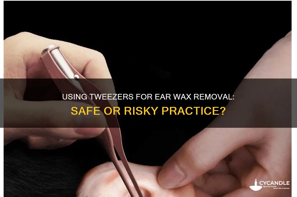 can i use tweezers to remove ear wax