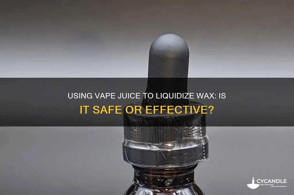 can i use vape juice to liquidize wax