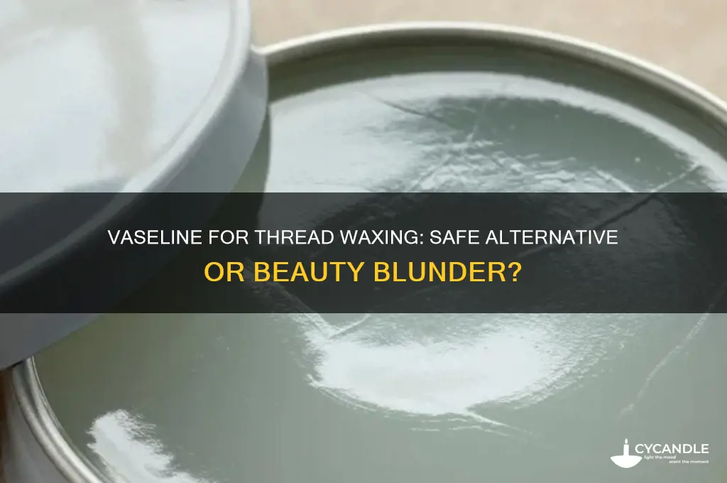 can i use vaseline to wax thread