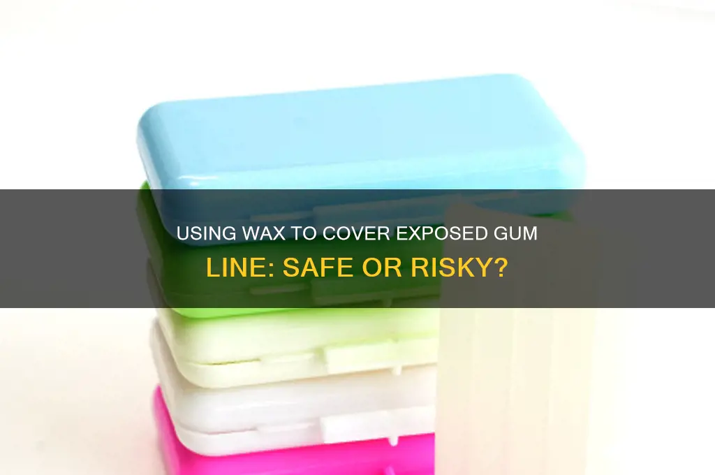 can i use wax to cover my exposed gum line