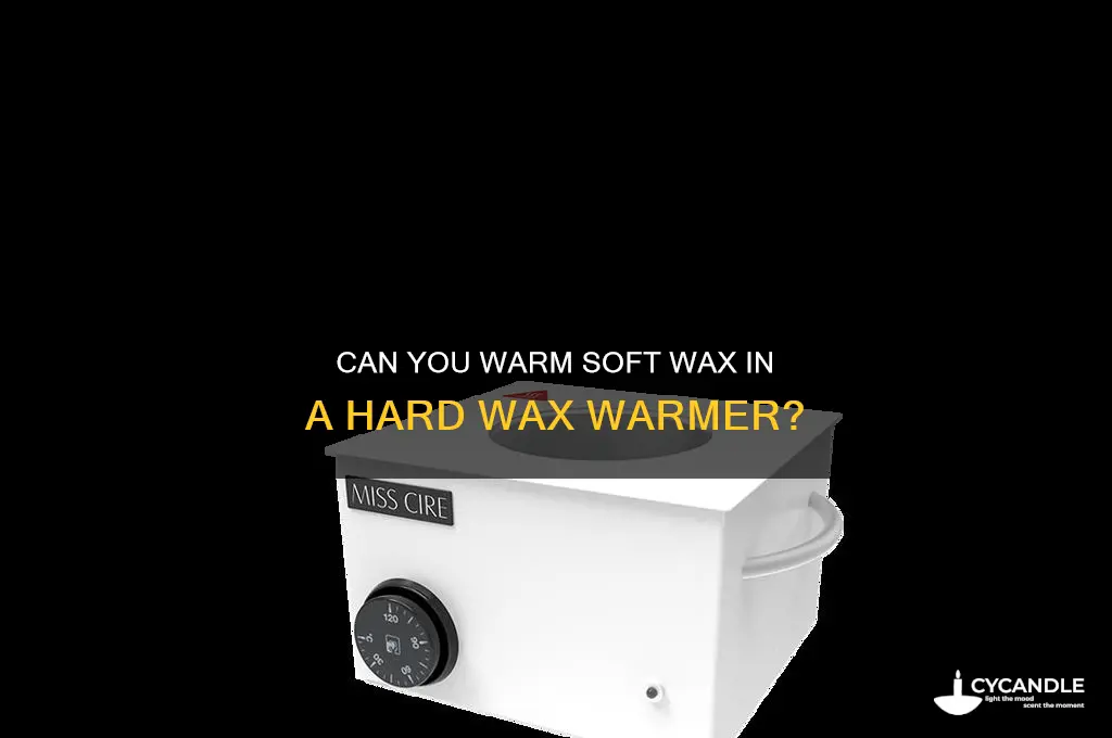 can i warm soft wax in hard wax warmer
