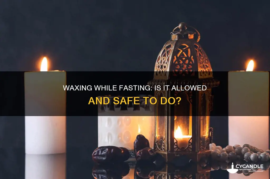 can i wax during fasting