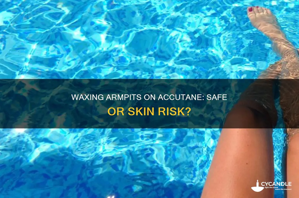 can i wax my armpits on accutane