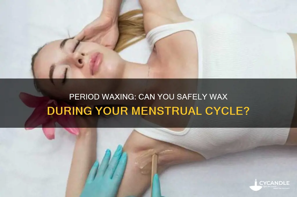 can i wax my hair while i on my period