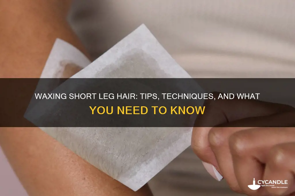 can i wax my legs if the hair is short