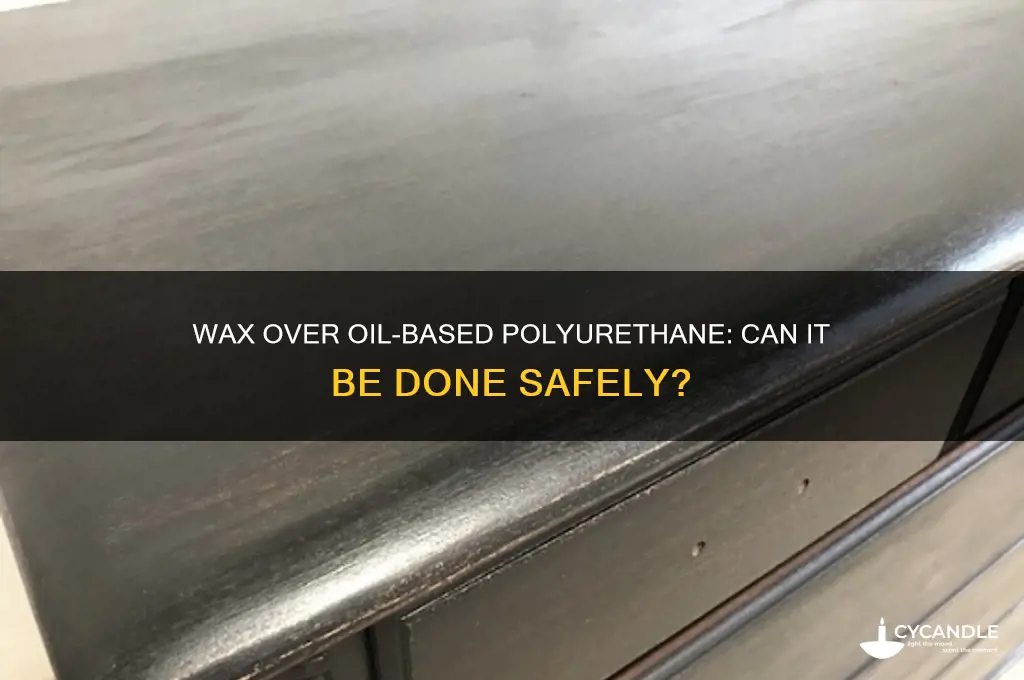 can i wax over oil based polyurethane
