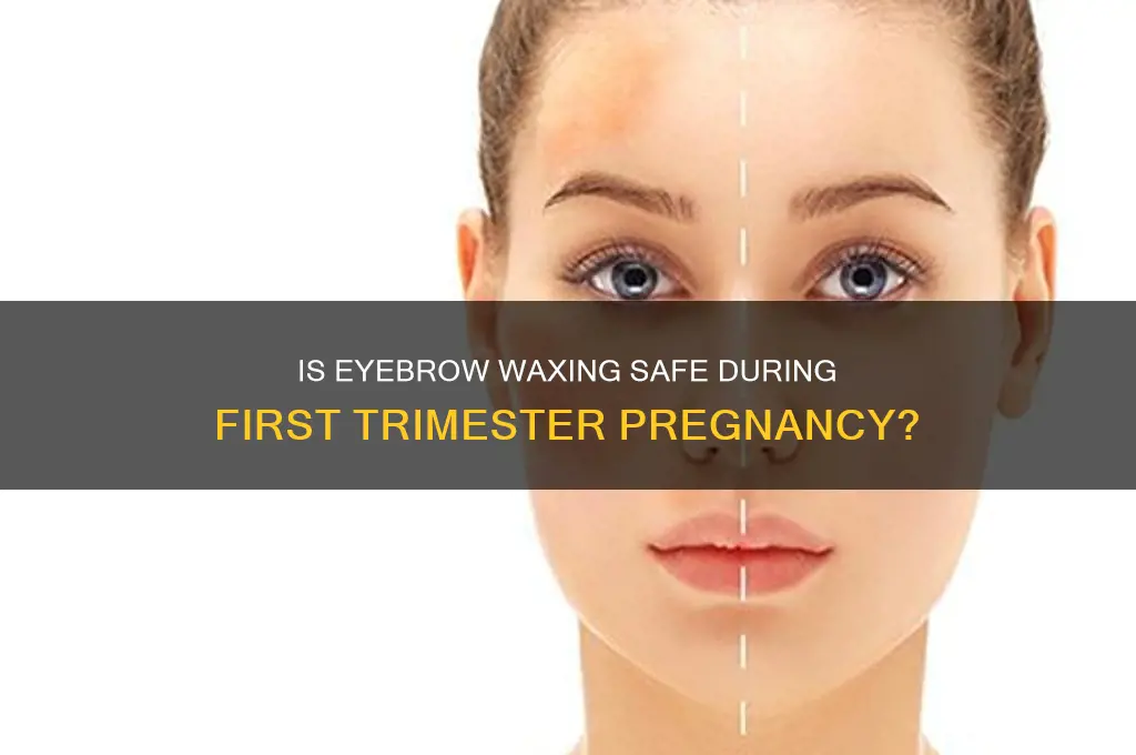 can i waxed my eyebrows at first trimester
