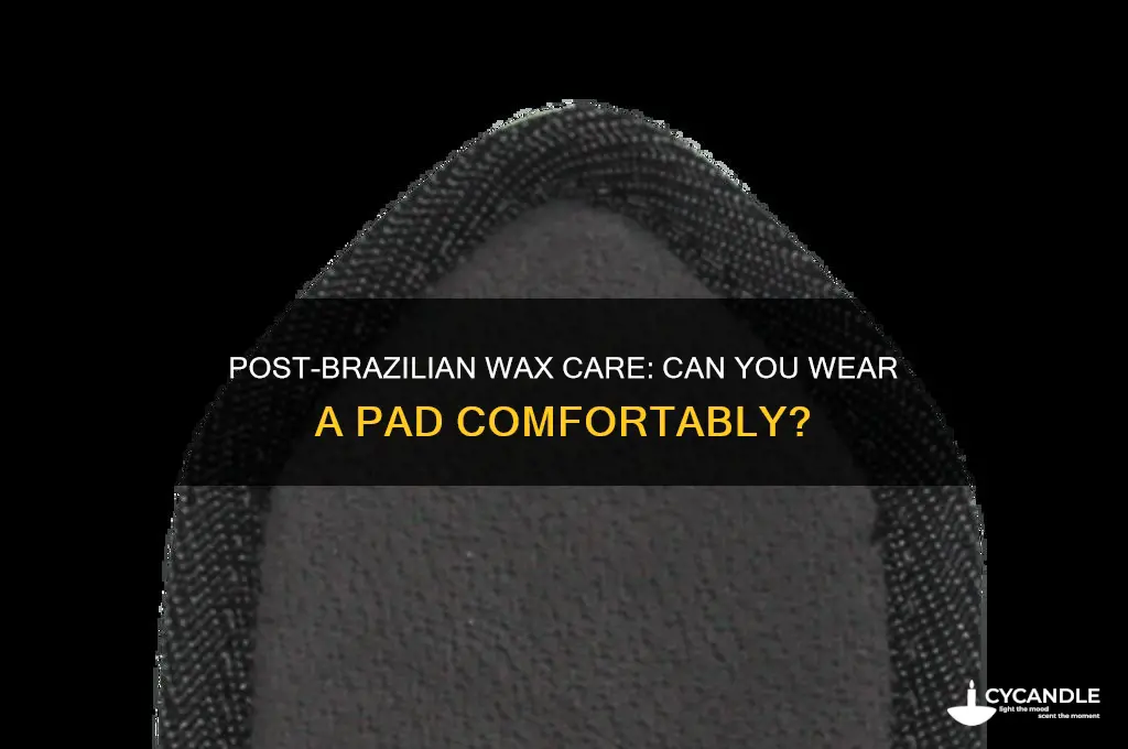 can i wear a pad after a brazilian wax