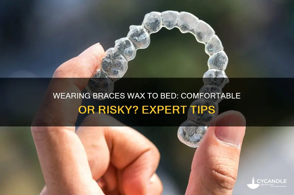 can i wear braces wax to bed