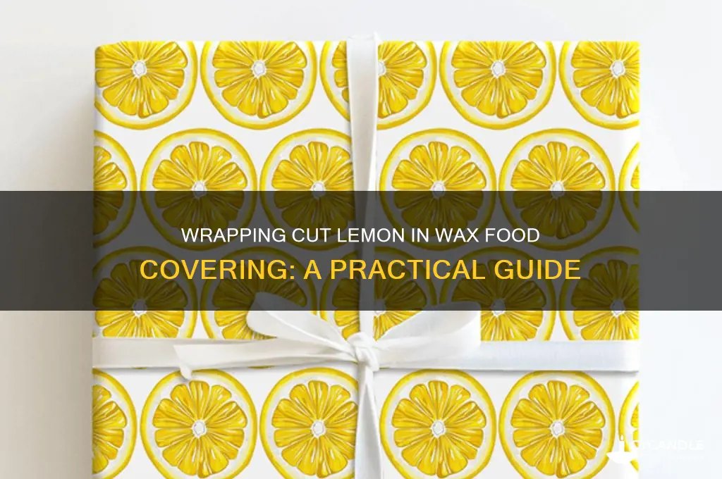 can i wrap cut lemon in wax food covering
