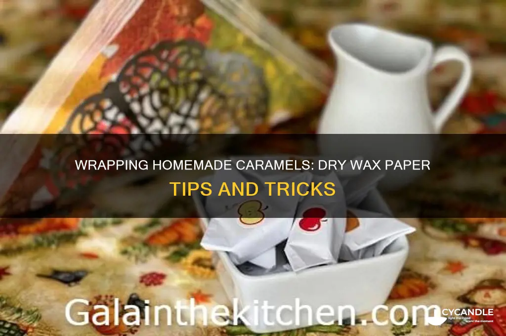 can i wrap homemade caramels in dry wax paper