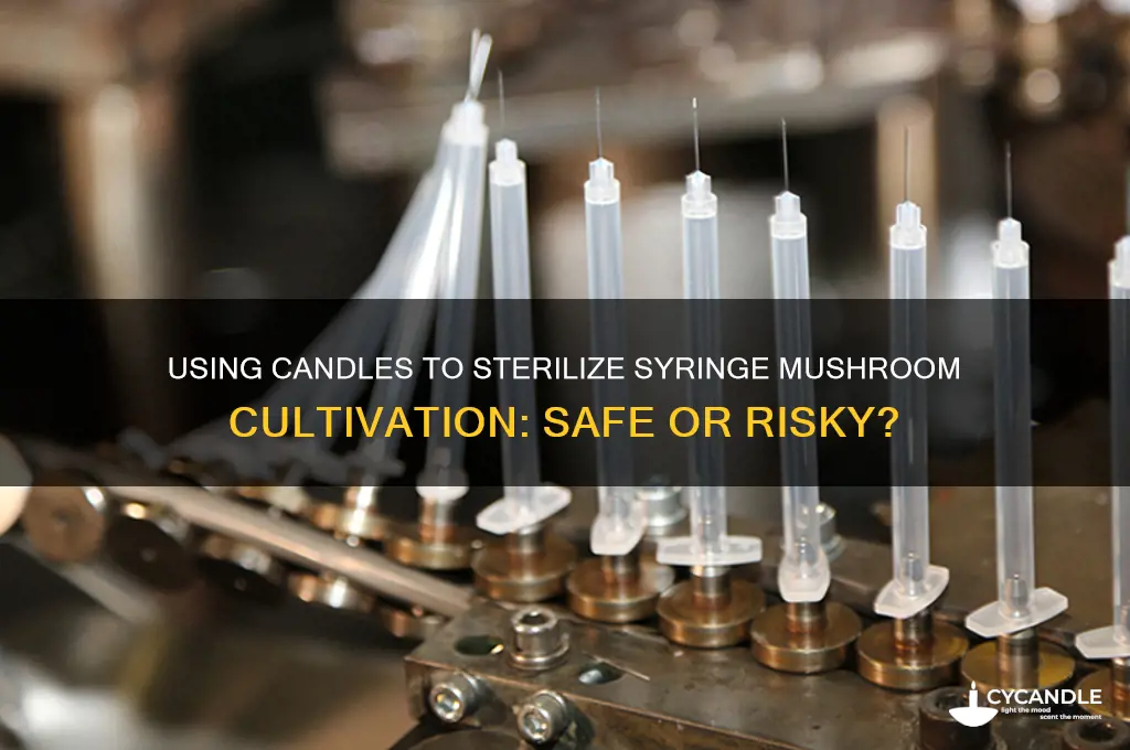 can is use candle to steralise a syringe shrrommery