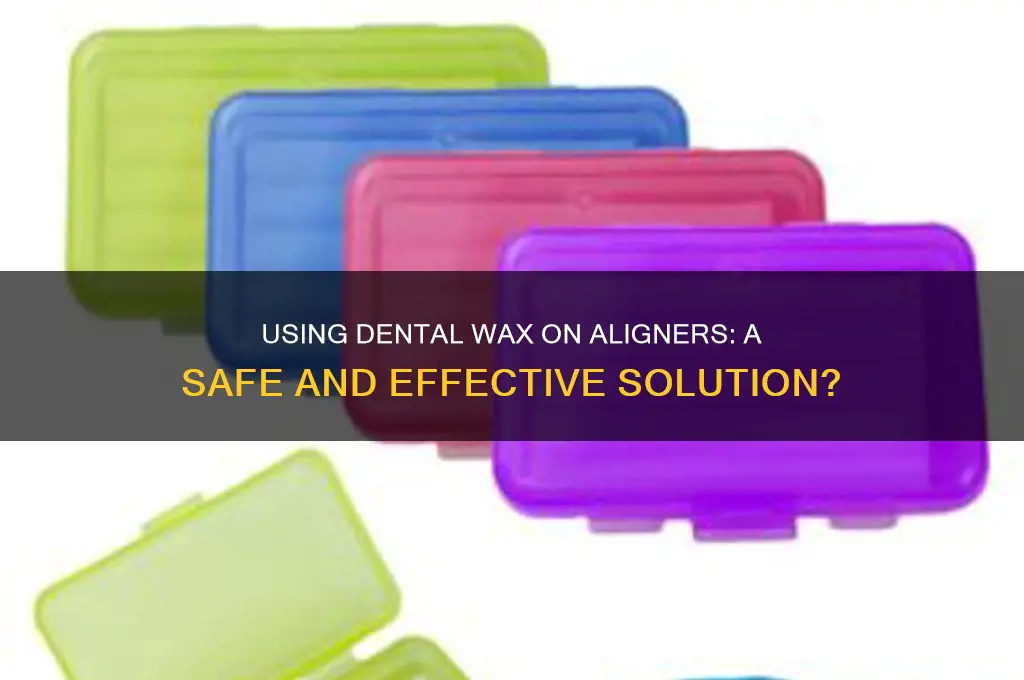 can iuse dental wax on aligners
