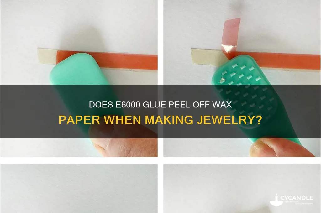can jewelry e6000 glue peel off wax paper