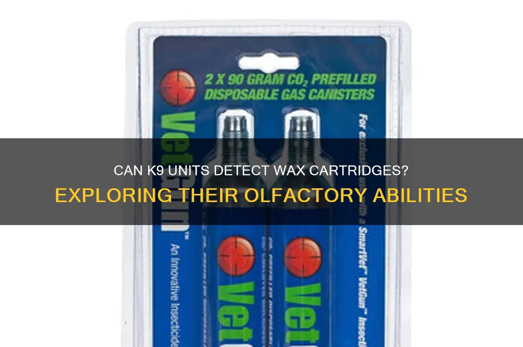 can k9 smell wax cartridges