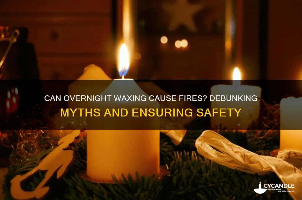 can leaving waxing on overnight cuase a fire