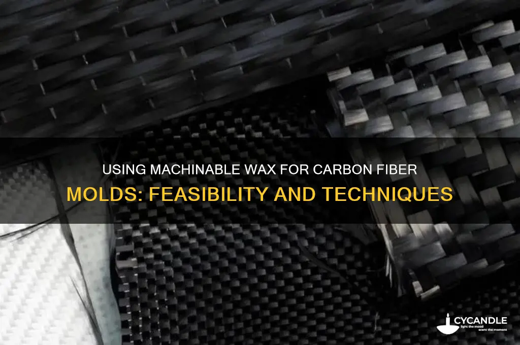can machinalbe wax be used for a carbon fiber mold