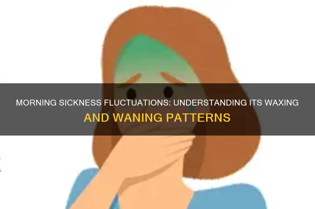 can morning sickness wax and wane