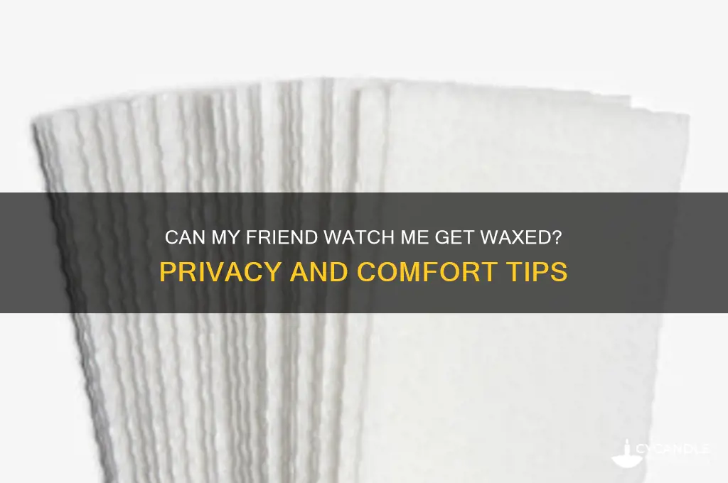 can my friend see ne get wax