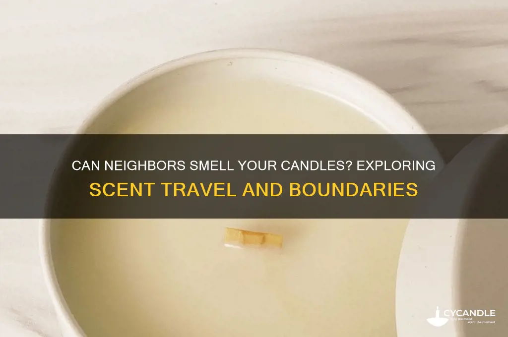 can my niegnbor smell my candle