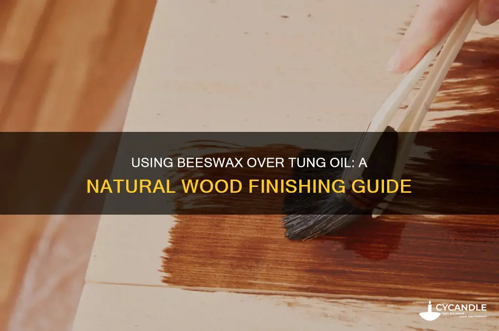 can natural beeswax be applied over tung oil