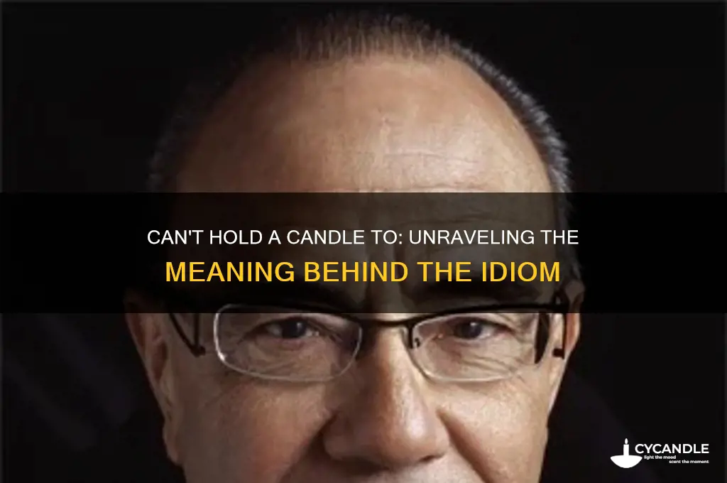can not hold a candle to idiom