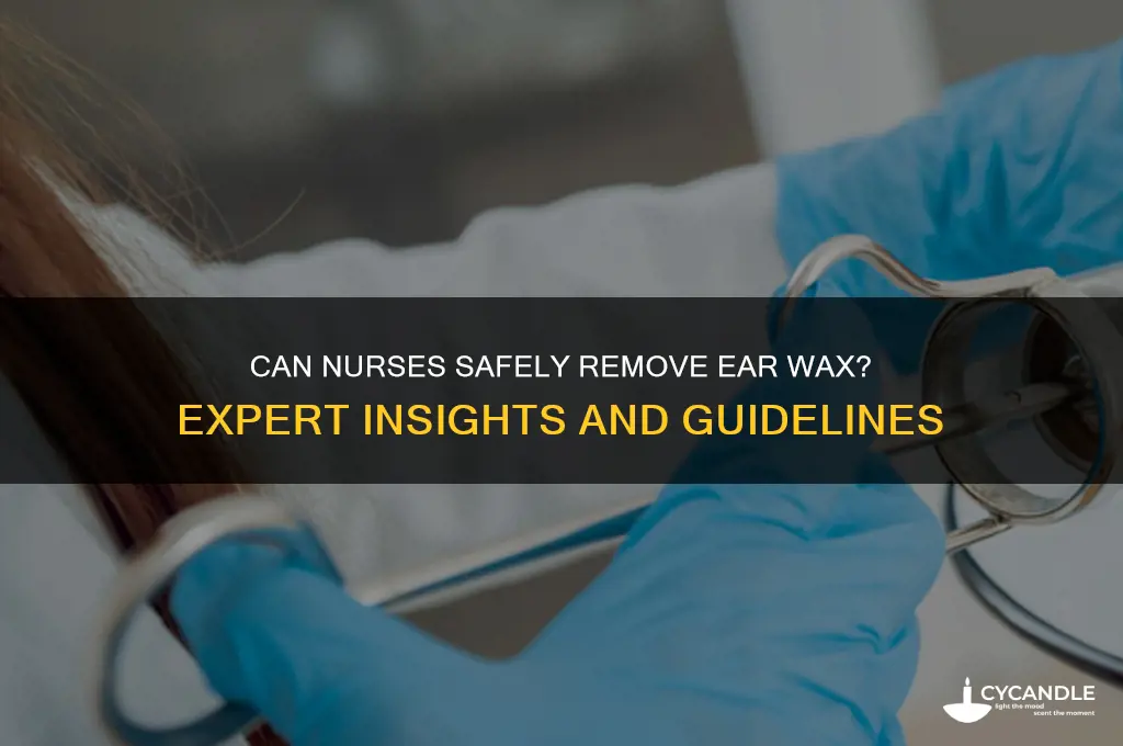 can nurses clean ear wax