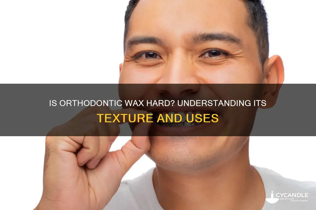 can orthodontic wax is hard