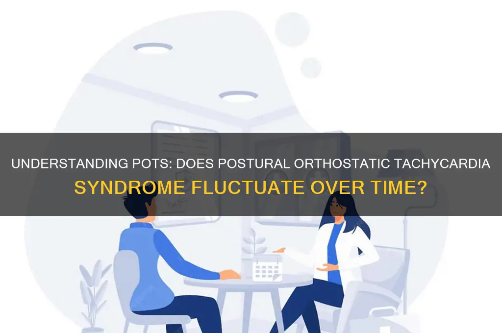 can postural orthostatic tachycardia syndrome wax and wane