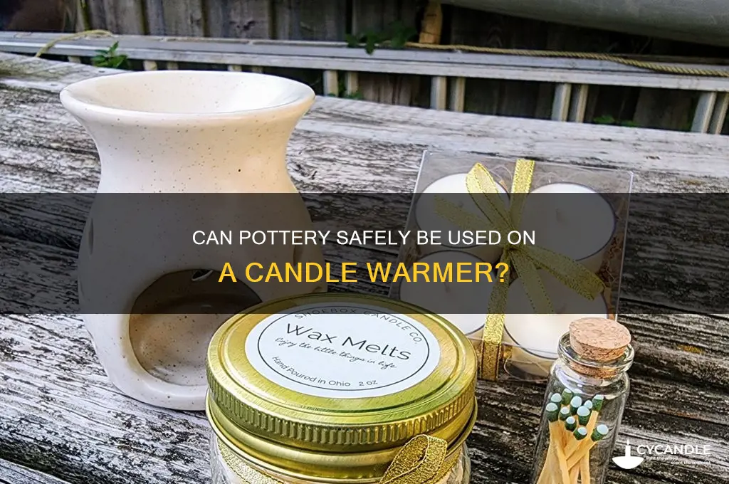 can pottery be put over a candle warmer